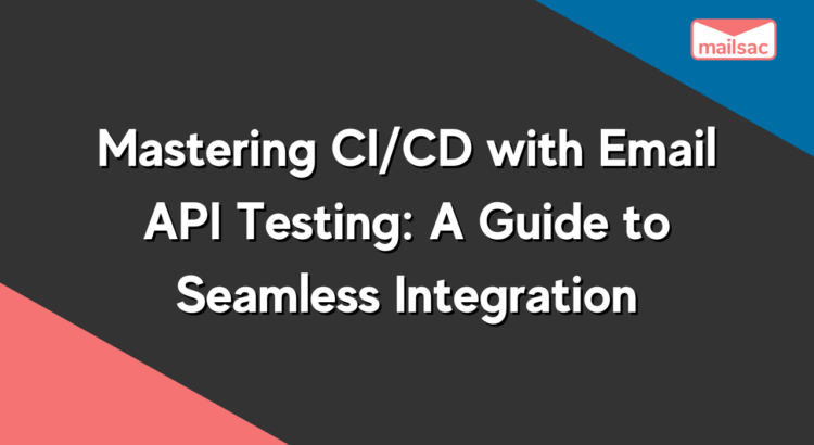 Mastering CI/CD with Email API Testing: A Guide to Seamless Integration